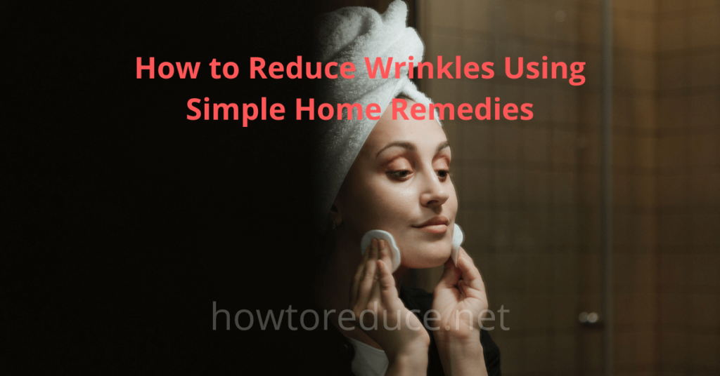 How to reduce wrinkles using simple home remedies