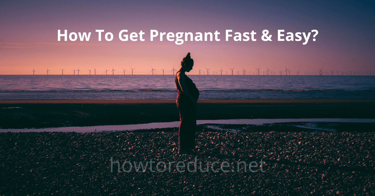 How To Get Pregnant Fast and Easy - How To Reduce